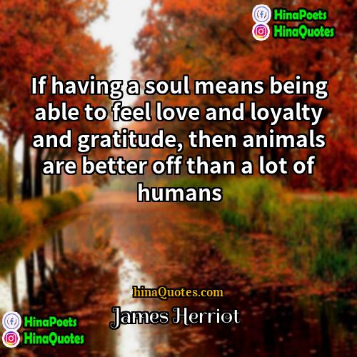 James Herriot Quotes | If having a soul means being able